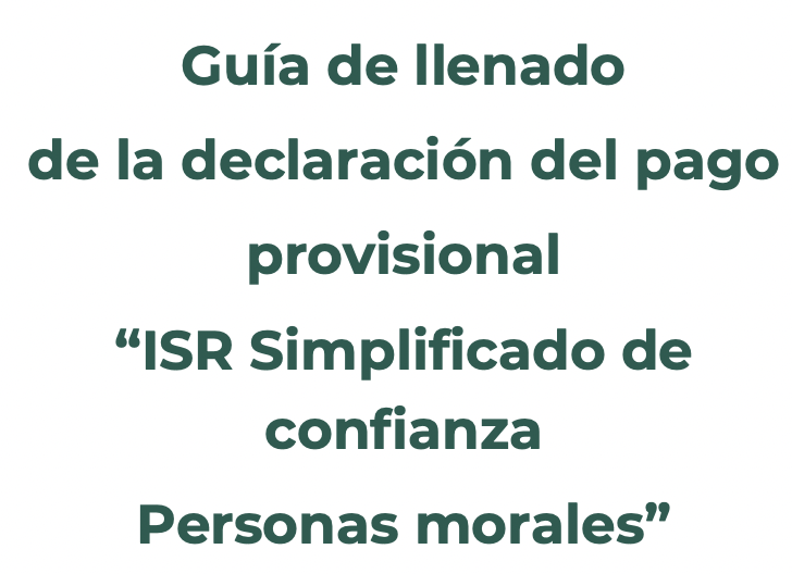 Guía de llenado de la declaración del pago provisional “ISR Simplificado de confianza Personas morales”